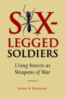 Six-legged Soldiers: Using Insects as Weapons of War (Hardback)